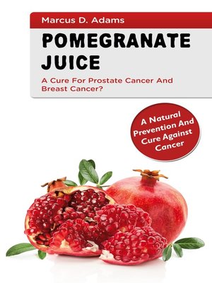 cover image of Pomgranate Juice--A Cure for Prostate Cancer and Breast Cancer?